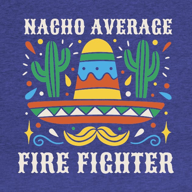 Funny Nacho Average Fire Fighter by SLAG_Creative